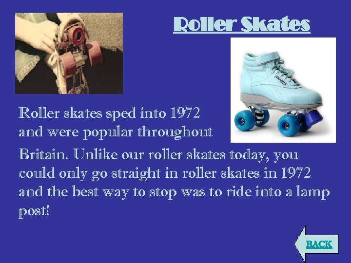 Roller Skates Roller skates sped into 1972 and were popular throughout Britain. Unlike our