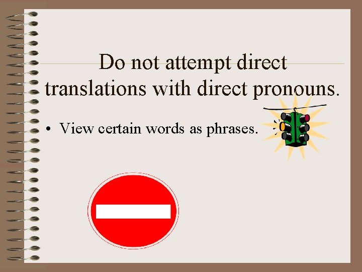 Do not attempt direct translations with direct pronouns. • View certain words as phrases.