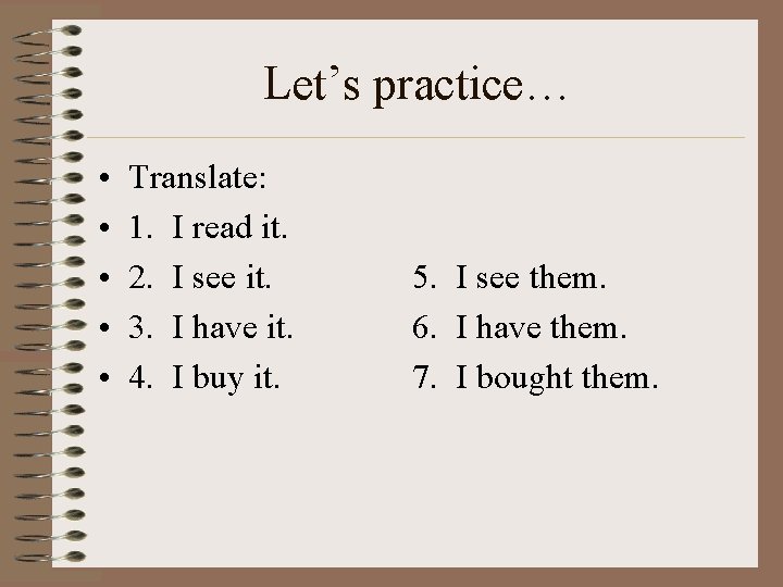 Let’s practice… • • • Translate: 1. I read it. 2. I see it.