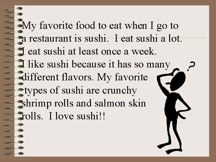 My favorite food to eat when I go to a restaurant is sushi. I