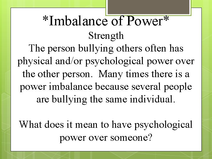 *Imbalance of Power* Strength The person bullying others often has physical and/or psychological power