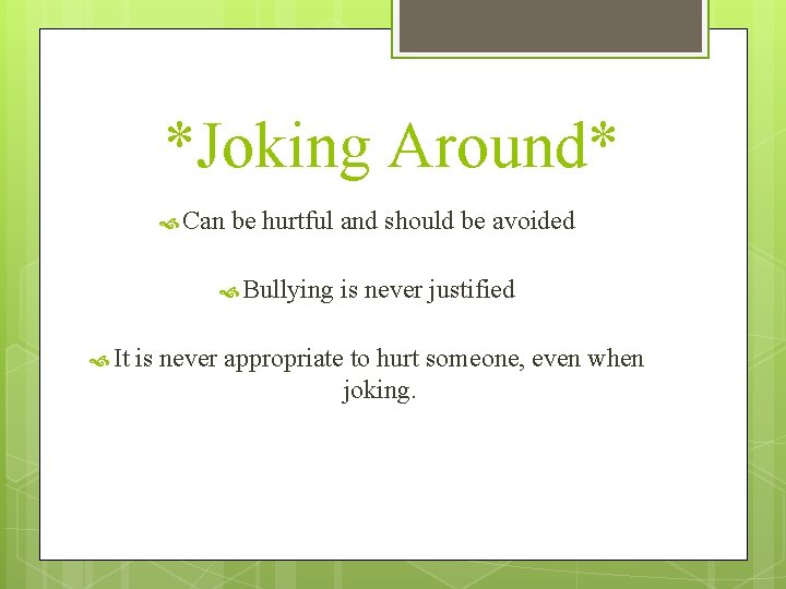*Joking Around* Can be hurtful and should be avoided Bullying It is never justified