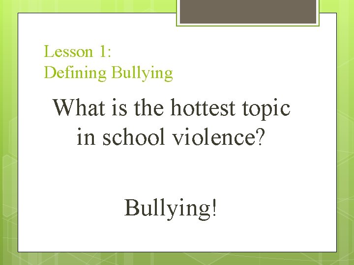 Lesson 1: Defining Bullying What is the hottest topic in school violence? Bullying! 