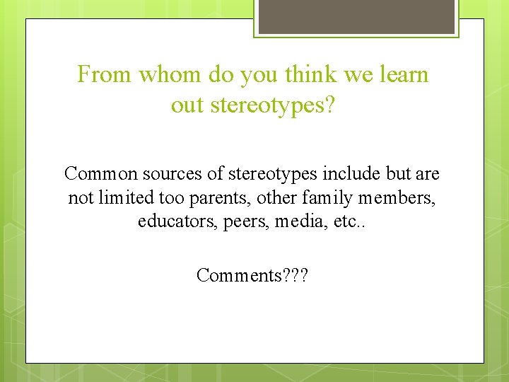 From whom do you think we learn out stereotypes? Common sources of stereotypes include