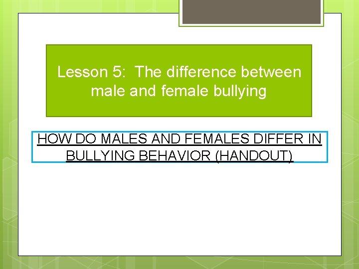 Lesson 5: The difference between male and female bullying HOW DO MALES AND FEMALES