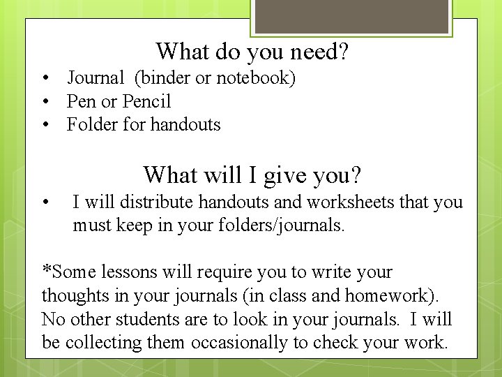 What do you need? • Journal (binder or notebook) • Pen or Pencil •