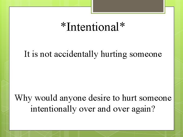 *Intentional* It is not accidentally hurting someone Why would anyone desire to hurt someone