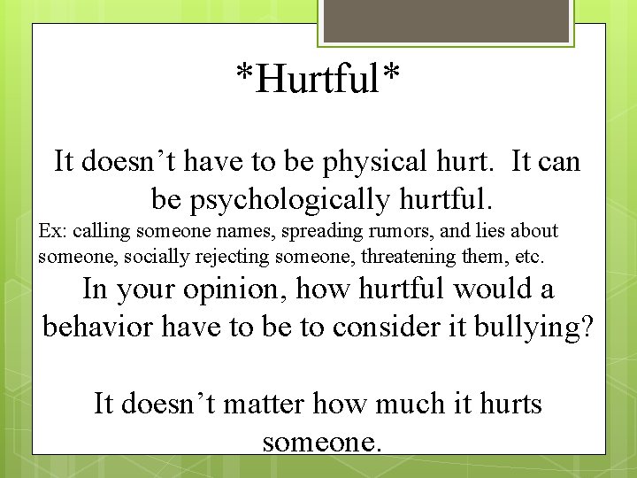 *Hurtful* It doesn’t have to be physical hurt. It can be psychologically hurtful. Ex: