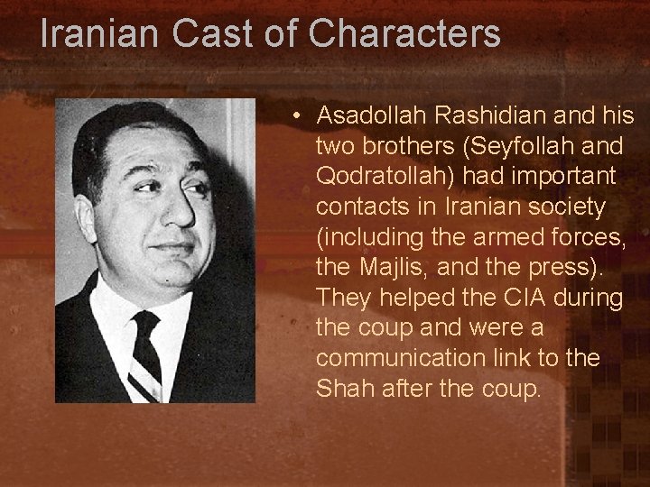 Iranian Cast of Characters • Asadollah Rashidian and his two brothers (Seyfollah and Qodratollah)