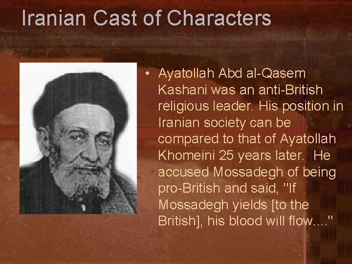 Iranian Cast of Characters • Ayatollah Abd al-Qasem Kashani was an anti-British religious leader.