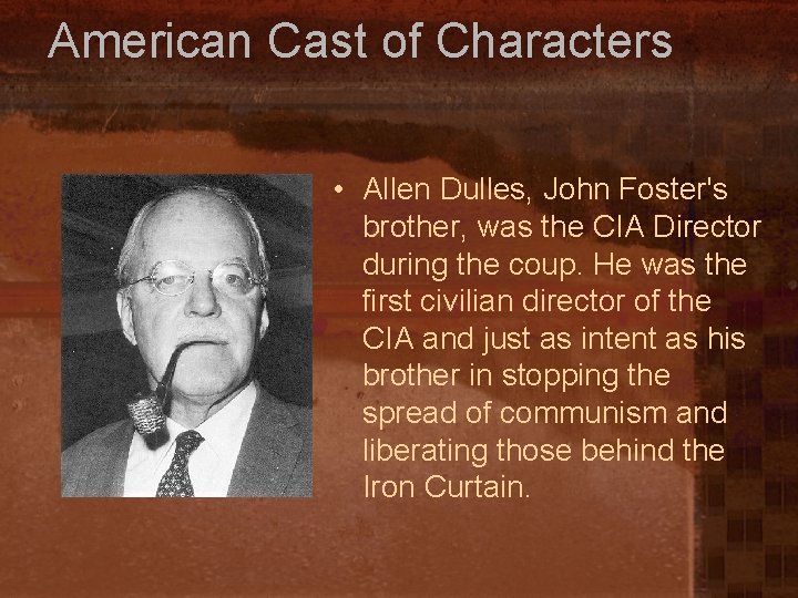 American Cast of Characters • Allen Dulles, John Foster's brother, was the CIA Director