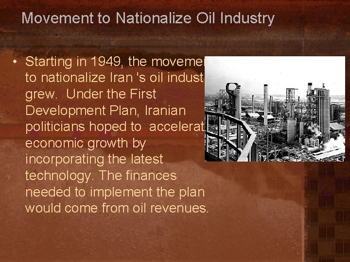 Movement to Nationalize Oil Industry • Starting in 1949, the movement to nationalize Iran