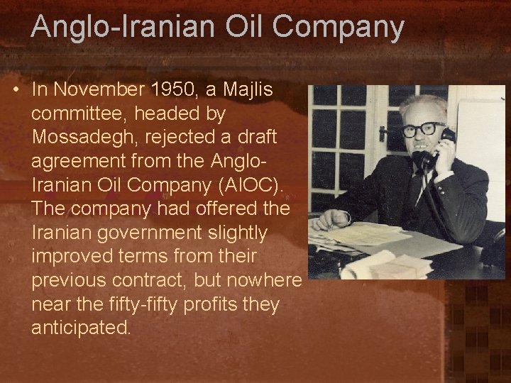 Anglo-Iranian Oil Company • In November 1950, a Majlis committee, headed by Mossadegh, rejected