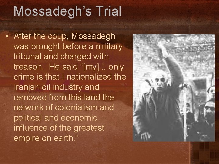 Mossadegh’s Trial • After the coup, Mossadegh was brought before a military tribunal and