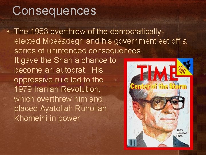 Consequences • The 1953 overthrow of the democraticallyelected Mossadegh and his government set off