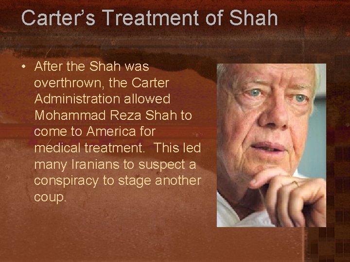 Carter’s Treatment of Shah • After the Shah was overthrown, the Carter Administration allowed