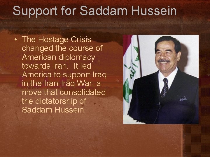 Support for Saddam Hussein • The Hostage Crisis changed the course of American diplomacy