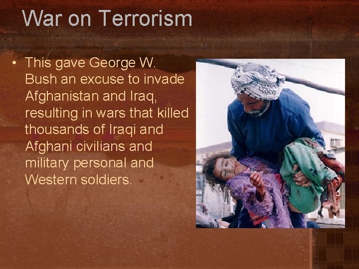 War on Terrorism • This gave George W. Bush an excuse to invade Afghanistan