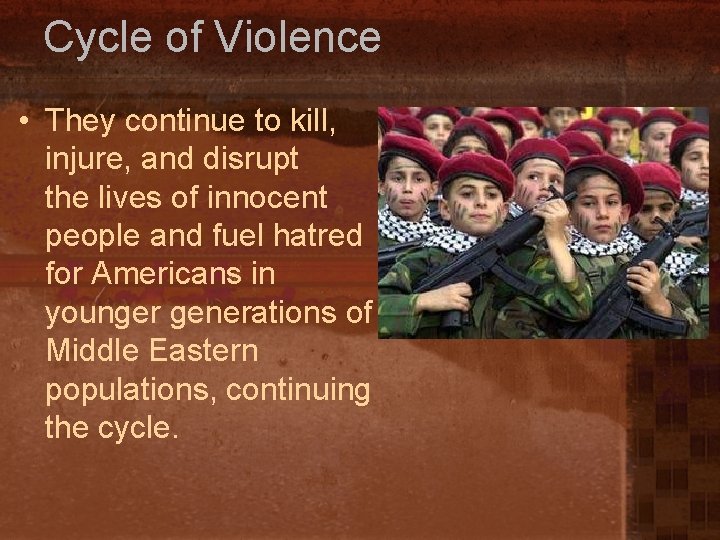 Cycle of Violence • They continue to kill, injure, and disrupt the lives of