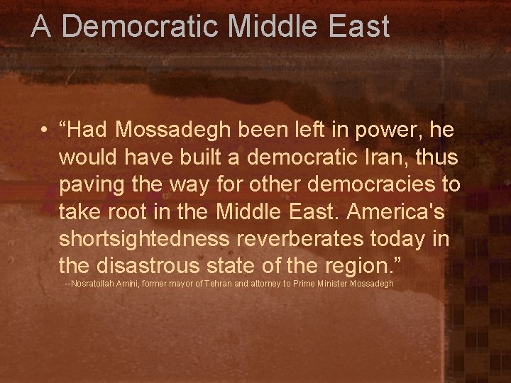 A Democratic Middle East • “Had Mossadegh been left in power, he would have