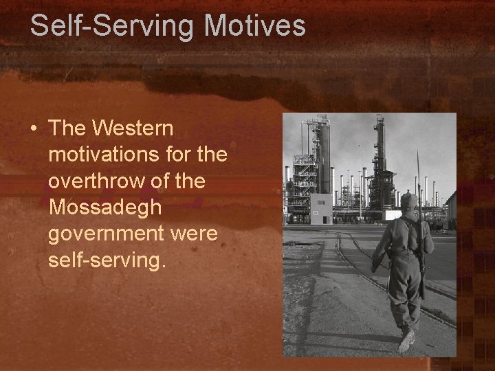 Self-Serving Motives • The Western motivations for the overthrow of the Mossadegh government were