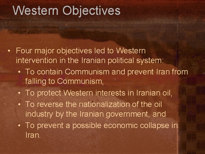 Western Objectives • Four major objectives led to Western intervention in the Iranian political