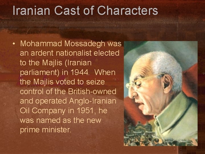 Iranian Cast of Characters • Mohammad Mossadegh was an ardent nationalist elected to the