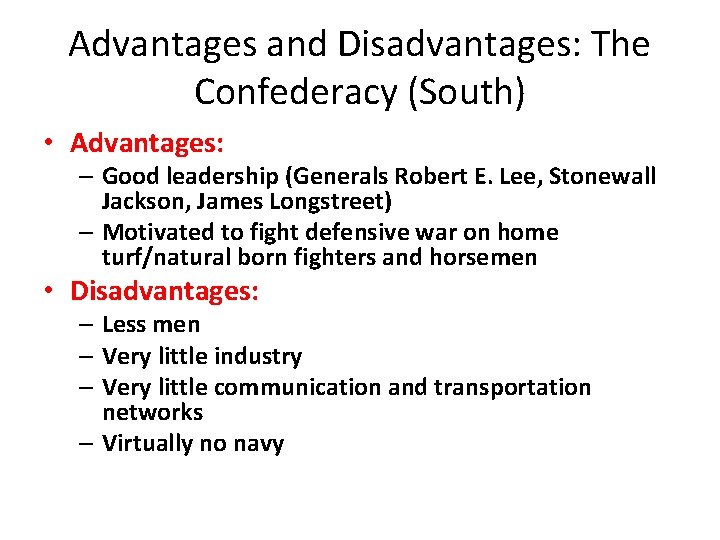 Advantages and Disadvantages: The Confederacy (South) • Advantages: – Good leadership (Generals Robert E.