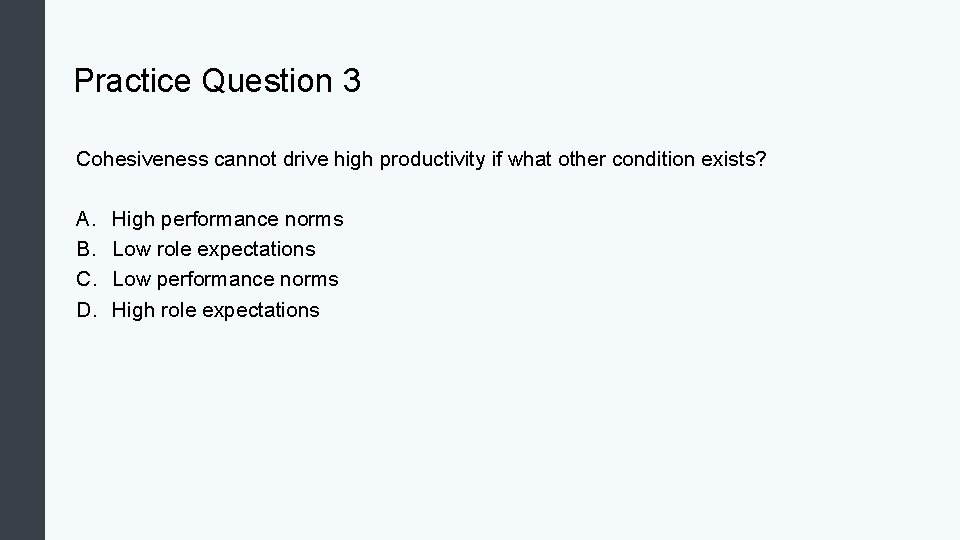 Practice Question 3 Cohesiveness cannot drive high productivity if what other condition exists? A.