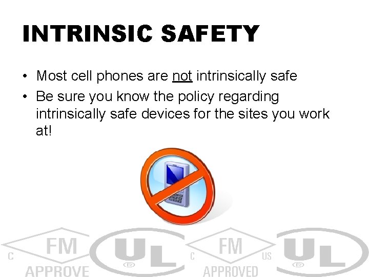 INTRINSIC SAFETY • Most cell phones are not intrinsically safe • Be sure you