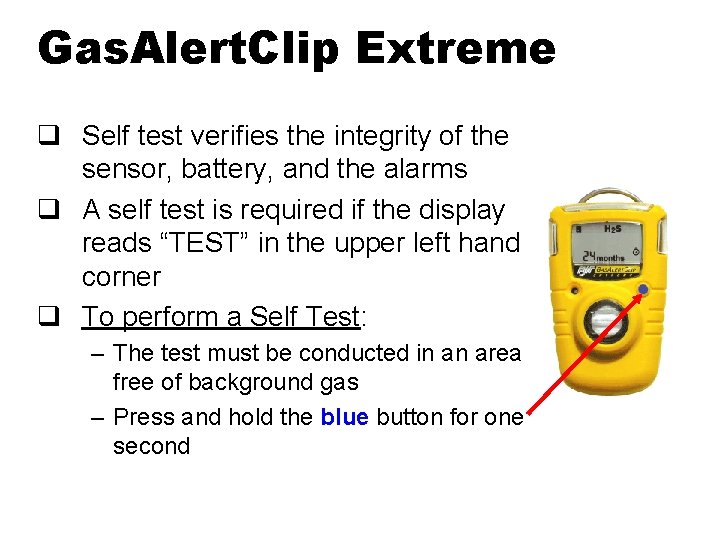 Gas. Alert. Clip Extreme q Self test verifies the integrity of the sensor, battery,