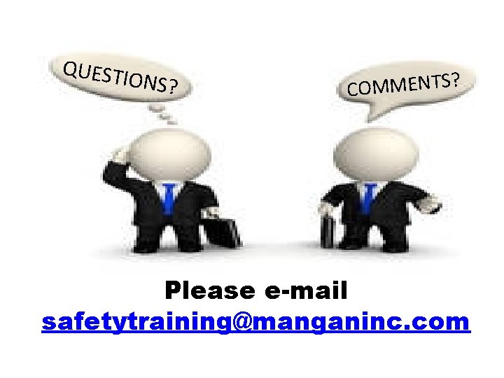 QUESTI O NS? COMMENTS? Please e-mail safetytraining@manganinc. com 