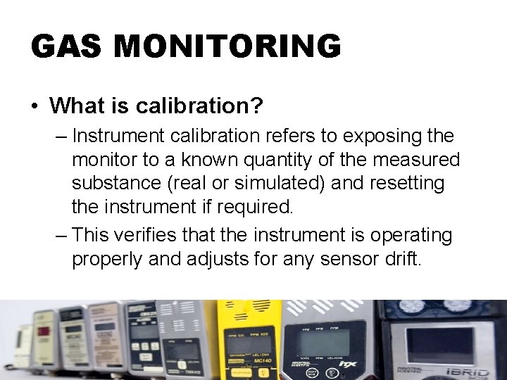GAS MONITORING • What is calibration? – Instrument calibration refers to exposing the monitor