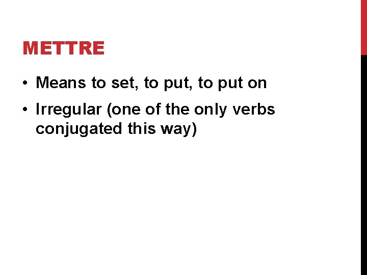 METTRE • Means to set, to put on • Irregular (one of the only