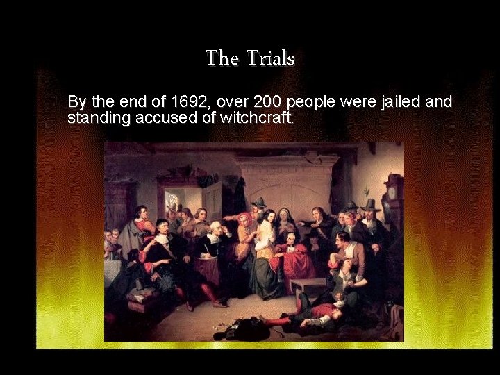 The Trials By the end of 1692, over 200 people were jailed and standing