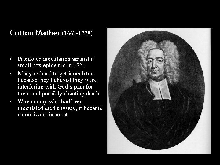 Cotton Mather (1663 -1728) • Promoted inoculation against a small pox epidemic in 1721