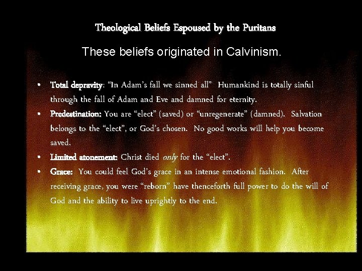 Theological Beliefs Espoused by the Puritans These beliefs originated in Calvinism. • Total depravity: