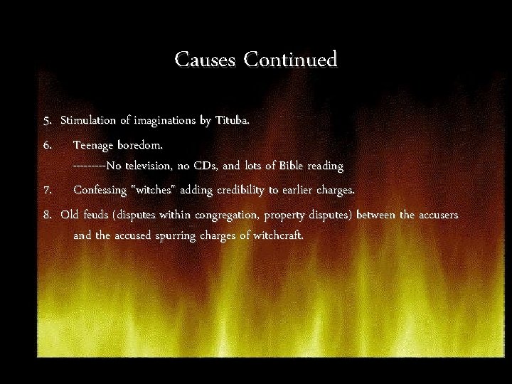 Causes Continued 5. Stimulation of imaginations by Tituba. 6. Teenage boredom. -----No television, no