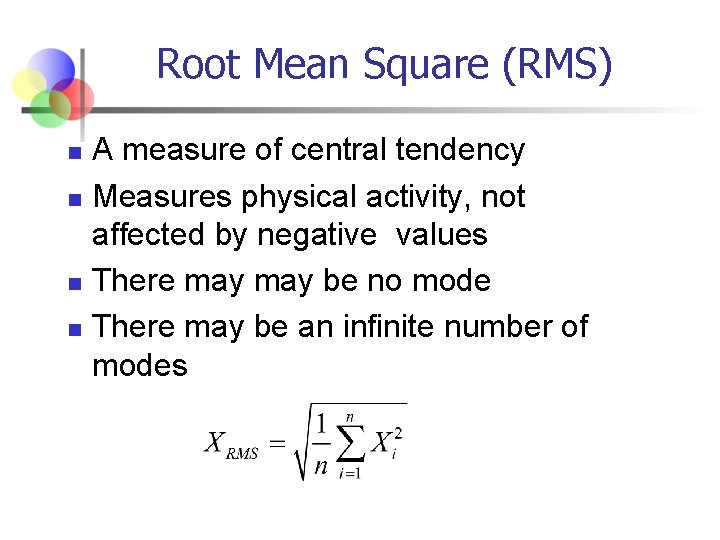 Root Mean Square (RMS) n n A measure of central tendency Measures physical activity,