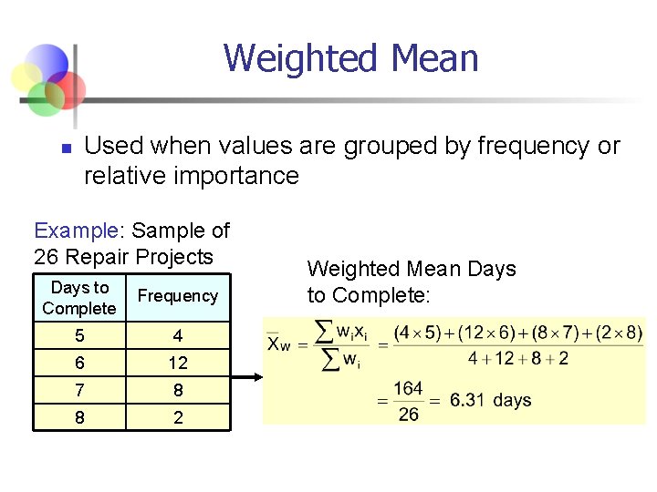 Weighted Mean n Used when values are grouped by frequency or relative importance Example: