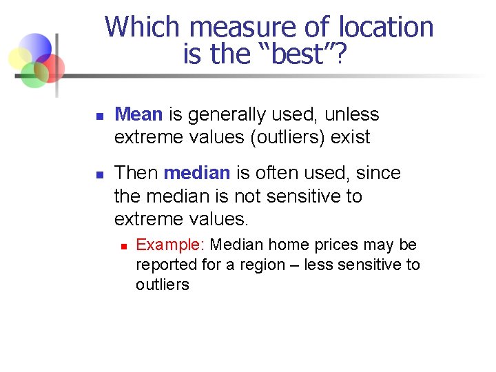 Which measure of location is the “best”? n n Mean is generally used, unless