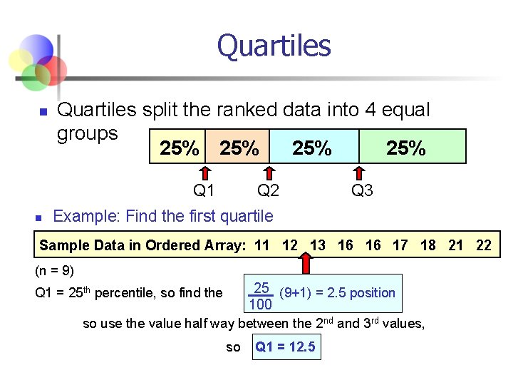 Quartiles n Quartiles split the ranked data into 4 equal groups 25% 25% Q