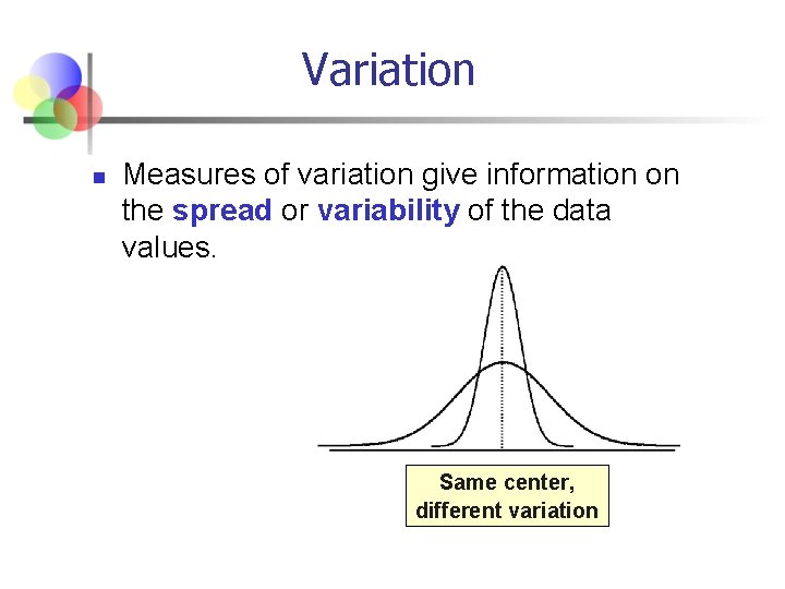 Variation n Measures of variation give information on the spread or variability of the