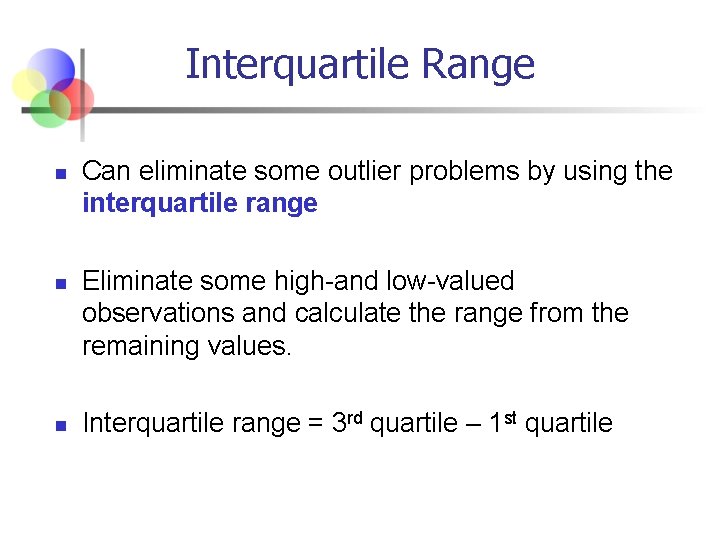 Interquartile Range n n n Can eliminate some outlier problems by using the interquartile