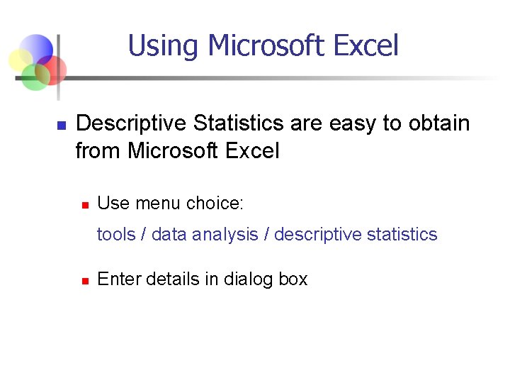 Using Microsoft Excel n Descriptive Statistics are easy to obtain from Microsoft Excel n