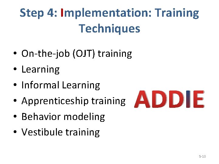 Step 4: Implementation: Training Techniques • • • On-the-job (OJT) training Learning Informal Learning