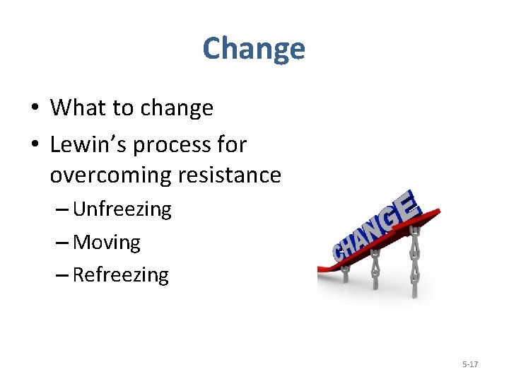 Change • What to change • Lewin’s process for overcoming resistance – Unfreezing –