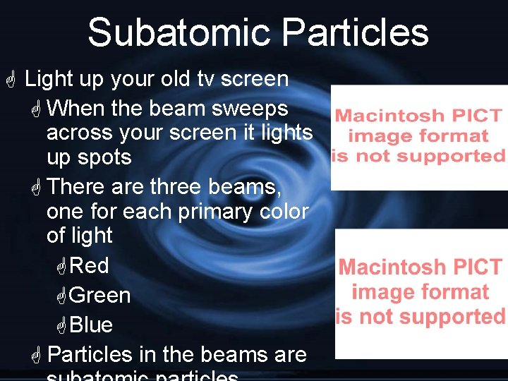 Subatomic Particles G Light up your old tv screen G When the beam sweeps