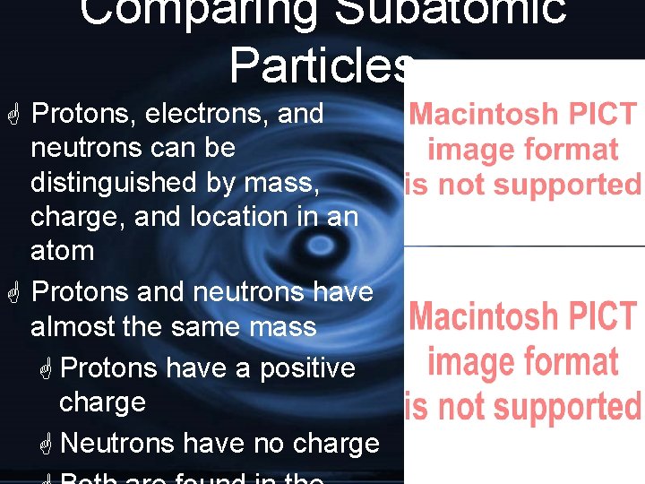 Comparing Subatomic Particles G Protons, electrons, and neutrons can be distinguished by mass, charge,
