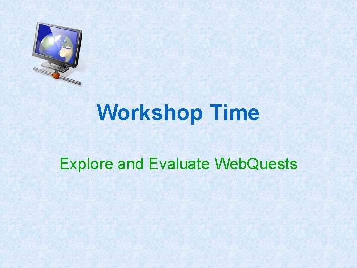 Workshop Time Explore and Evaluate Web. Quests 